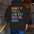Admit It You'Ll Low Key Miss Me Bruh Women Men Teacher Men Zip Up Hoodie Back Print, funny gift Admit It You'Ll Low Key Miss Me Bruh Women Men Teacher Men Zip Up Hoodie Back Print, funny gift