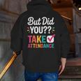 But Did You Take Attendance Teacher Back To School Men Zip Up Hoodie Back Print, funny gift But Did You Take Attendance Teacher Back To School Men Zip Up Hoodie Back Print, funny gift