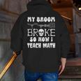 My Broom Broke So Now I Teach Math Halloween Teacher Costume For Men Women Men Zip Up Hoodie Back Print, funny gift
