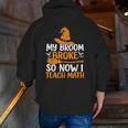 My Broom Broke So Now I Teach Math Teacher Halloween Men Zip Up Hoodie Back Print, funny gift
