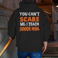 You Can't Scare Me I Teach Junior High Teacher Shirt For Men Women Men Zip Up Hoodie Back Print, funny gift You Can't Scare Me I Teach Junior High Teacher Shirt For Men Women Men Zip Up Hoodie Back Print, funny gift