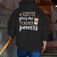 Coffee Gives Me Teacher Powers Teacher Men Zip Up Hoodie Back Print, funny gift
