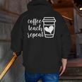 Coffee Teach Repeat Women's Misses Plus Size Teacher Men Zip Up Hoodie Back Print, funny gift Coffee Teach Repeat Women's Misses Plus Size Teacher Men Zip Up Hoodie Back Print, funny gift