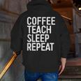 Coffee Teach Sleep Repeat Shirt Coffee Men Women Teacher Men Zip Up Hoodie Back Print, funny gift Coffee Teach Sleep Repeat Shirt Coffee Men Women Teacher Men Zip Up Hoodie Back Print, funny gift