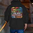 Dinosaurs Didnt Read Look What Happened To Them Cute Teacher Men Zip Up Hoodie Back Print, funny gift