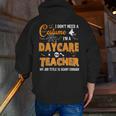 I Don't Need A Costume I'm A Daycare Teacher Halloween Women Men Zip Up Hoodie Back Print, funny gift I Don't Need A Costume I'm A Daycare Teacher Halloween Women Men Zip Up Hoodie Back Print, funny gift