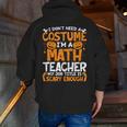 I Don't Need A Costume I'm Math Teacher Costume Halloween Men Zip Up Hoodie Back Print, funny gift I Don't Need A Costume I'm Math Teacher Costume Halloween Men Zip Up Hoodie Back Print, funny gift