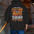 I Don't Need a Costume I'm a Math Teacher Retro Halloween Men Zip Up Hoodie Back Print, funny gift I Don't Need a Costume I'm a Math Teacher Retro Halloween Men Zip Up Hoodie Back Print, funny gift
