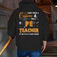 I Don't Need A Costume I'm A Pe Teacher Halloween Men Women Men Zip Up Hoodie Back Print, Pe Teacher Hoodies, funny gift I Don't Need A Costume I'm A Pe Teacher Halloween Men Women Men Zip Up Hoodie Back Print, Pe Teacher Hoodies, funny gift