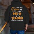I Don't Need A Costume I'm A Pre-K Teacher Halloween Men Women Men Zip Up Hoodie Back Print, funny gift