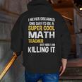 I Never Dreamed One Day I'd Be A Cool Math Teacher Men Zip Up Hoodie Back Print, funny gift I Never Dreamed One Day I'd Be A Cool Math Teacher Men Zip Up Hoodie Back Print, funny gift