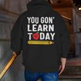 You Gon' Learn Today First Day Of School Teacher Men Women Kids Men Zip Up Hoodie Back Print, funny gift
