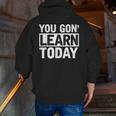 You Gon Learn Today Teacher Teaching Men Zip Up Hoodie Back Print, funny gift You Gon Learn Today Teacher Teaching Men Zip Up Hoodie Back Print, funny gift