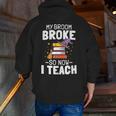 Halloween Teacher Tee My Broom Broke So Now I Teach Men Zip Up Hoodie Back Print, funny gift
