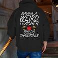 Having a Weird Teacher Builds Character School Teacher Men Zip Up Hoodie Back Print, funny gift