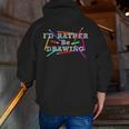 I'd Rather Be Drawing Artist Art Teacher Sketching Lover For Men Women Girls Kids Men Zip Up Hoodie Back Print, funny gift