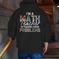 I'm A Math Teacher Of Course I Have Problems Back To School Men Zip Up Hoodie Back Print, funny gift I'm A Math Teacher Of Course I Have Problems Back To School Men Zip Up Hoodie Back Print, funny gift