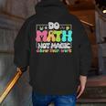 Do Math Not Magic Show Your Work Math Teacher Men Zip Up Hoodie Back Print, funny gift Do Math Not Magic Show Your Work Math Teacher Men Zip Up Hoodie Back Print, funny gift