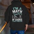 Im A Math Teacher Of Course I Have Problems Teacher Men Zip Up Hoodie Back Print, funny gift Im A Math Teacher Of Course I Have Problems Teacher Men Zip Up Hoodie Back Print, funny gift
