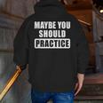 Maybe You Should Practice Music Teacher Band Director Men Zip Up Hoodie Back Print, funny gift Maybe You Should Practice Music Teacher Band Director Men Zip Up Hoodie Back Print, funny gift