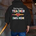 Mothers Day For Teacher Dog Lover Dog Mom Teacher Men Zip Up Hoodie Back Print, funny gift