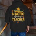 Nacho Average Teacher Cinco De Mayo Teacher Fiesta Men Zip Up Hoodie Back Print, funny gift Nacho Average Teacher Cinco De Mayo Teacher Fiesta Men Zip Up Hoodie Back Print, funny gift
