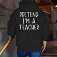 Pretend I'm A Teacher Costume Halloween Simple Adult Kid Men Zip Up Hoodie Back Print, funny gift Pretend I'm A Teacher Costume Halloween Simple Adult Kid Men Zip Up Hoodie Back Print, funny gift