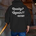 Really Again History History Teacher Saying T-Shirt Men Zip Up Hoodie Back Print, History Teacher Hoodies, funny gift Really Again History History Teacher Saying T-Shirt Men Zip Up Hoodie Back Print, History Teacher Hoodies, funny gift