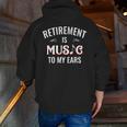 Retirement Is Music To My Ears Retired Music Teacher Men Zip Up Hoodie Back Print, funny gift