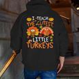 School Thankful I Teach The Cutest Little Turkeys Thanksgiving Teacher Men Zip Up Hoodie Back Print, funny gift School Thankful I Teach The Cutest Little Turkeys Thanksgiving Teacher Men Zip Up Hoodie Back Print, funny gift