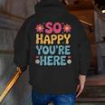 So Happy You’Re Here Groovy Retro Positivity Women Teacher Men Zip Up Hoodie Back Print, Groovy Teacher Hoodies, funny gift