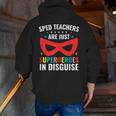 SPED Teacher Are Just Superheroes Disguise Special Education Men Zip Up Hoodie Back Print, funny gift SPED Teacher Are Just Superheroes Disguise Special Education Men Zip Up Hoodie Back Print, funny gift