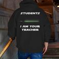 Students I Am Your Teacher T-Shirt Men Zip Up Hoodie Back Print, funny gift Students I Am Your Teacher T-Shirt Men Zip Up Hoodie Back Print, funny gift
