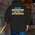 Be Like Subtraction And Make A Difference Teachers Men Zip Up Hoodie Back Print, funny gift Be Like Subtraction And Make A Difference Teachers Men Zip Up Hoodie Back Print, funny gift