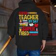 Super Teacher By Day Super Tired By Night Superhero Teacher Men Zip Up Hoodie Back Print, Super Teacher Hoodies, funny gift
