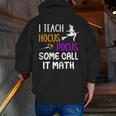 I Teach Hocus Pocus Some Call It Math Teacher Men Zip Up Hoodie Back Print, funny gift