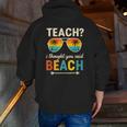 Teach I Thought You Said Beach Teacher Summer Vacation Men Zip Up Hoodie Back Print, funny gift
