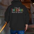 I Teach Tiny Humans How To Dance Ballet Dance Teacher Kids Men Zip Up Hoodie Back Print, funny gift I Teach Tiny Humans How To Dance Ballet Dance Teacher Kids Men Zip Up Hoodie Back Print, funny gift