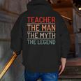 Teacher The Man The Myth The Legend School Holiday Teacher Men Zip Up Hoodie Back Print, funny gift