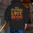 All Teachers Love Brains Shirt Halloween Teacher Men Zip Up Hoodie Back Print, funny gift