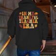 In My Thankful Teacher Era Autumn Thanksgiving Fall Season Men Zip Up Hoodie Back Print, funny gift In My Thankful Teacher Era Autumn Thanksgiving Fall Season Men Zip Up Hoodie Back Print, funny gift