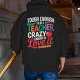 Tough Enough To Be A Teacher Crazy Enough To Love It Men Zip Up Hoodie Back Print, funny gift
