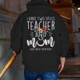 I Have Two Titles Teacher And Mom I Rock Them Both Floral Men Zip Up Hoodie Back Print, funny gift I Have Two Titles Teacher And Mom I Rock Them Both Floral Men Zip Up Hoodie Back Print, funny gift