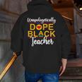 Unapologetic Dope Teacher African American Melanin Men Zip Up Hoodie Back Print, funny gift Unapologetic Dope Teacher African American Melanin Men Zip Up Hoodie Back Print, funny gift