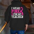I Wear Pink For My Teacher Breast Cancer Awareness Men Zip Up Hoodie Back Print, funny gift I Wear Pink For My Teacher Breast Cancer Awareness Men Zip Up Hoodie Back Print, funny gift
