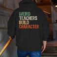 Weird Teachers Build Character Teacher Appreciation Week Day Men Zip Up Hoodie Back Print, funny gift Weird Teachers Build Character Teacher Appreciation Week Day Men Zip Up Hoodie Back Print, funny gift