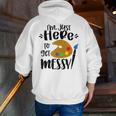 I'm Just Here To Get Messy Art Teacher Artist Painting Men Zip Up Hoodie Back Print, funny gift I'm Just Here To Get Messy Art Teacher Artist Painting Men Zip Up Hoodie Back Print, funny gift