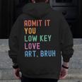 Admit It You Low Key Love Art Bruh Artist Art Teacher Men Zip Up Hoodie Back Print, funny design