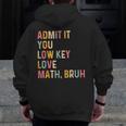 Admit It You Low Key Love Math Bruh Math Teacher Men Zip Up Hoodie Back Print, funny design