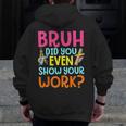 Bruh Did You Even Show Your Work Humorous Math Teacher Men Zip Up Hoodie Back Print, funny design Bruh Did You Even Show Your Work Humorous Math Teacher Men Zip Up Hoodie Back Print, funny design